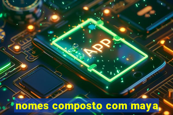 nomes composto com maya